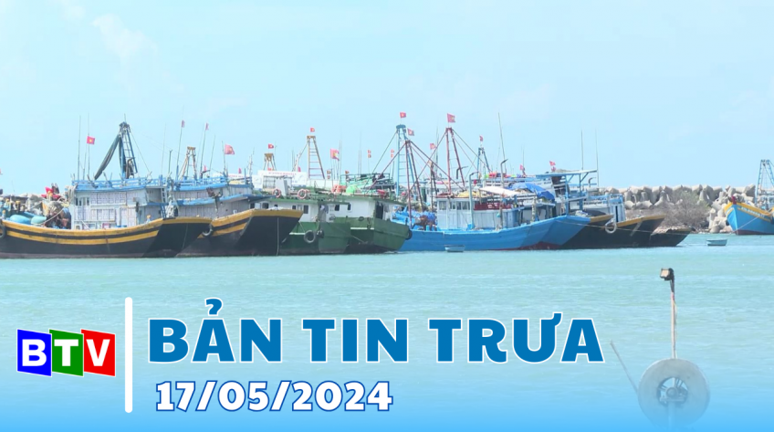 Bản tin trưa - 17.5.2024