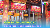 Đền thờ Hùng Vương - Nơi kết nối hồn thiêng dân tộc