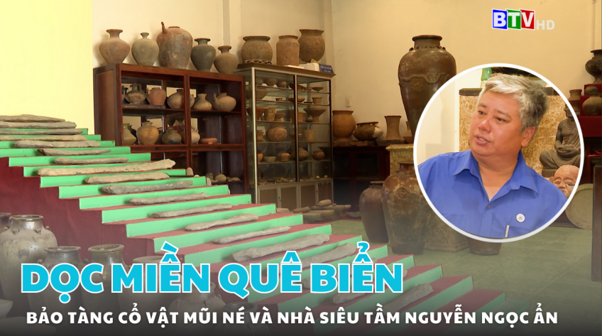Bảo tàng cổ vật Mũi Né và Nhà sưu tầm Nguyễn Ngọc Ẩn | Dọc miền quê biển 14.7.2024