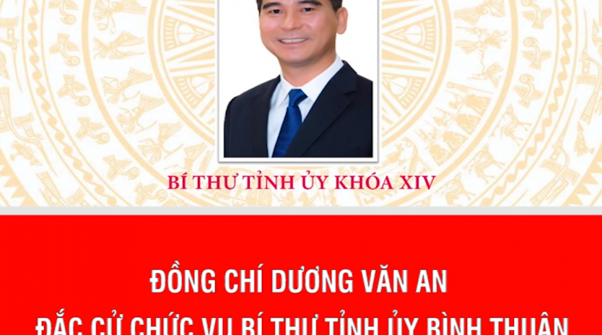 ĐỒNG CHÍ DƯƠNG VĂN AN ĐẮC CỬ CHỨC VỤ BÍ THƯ TỈNH ỦY BÌNH THUẬN