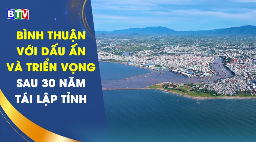 Bình Thuận với dấu ấn và triển vọng sau 30 năm tái lập tỉnh