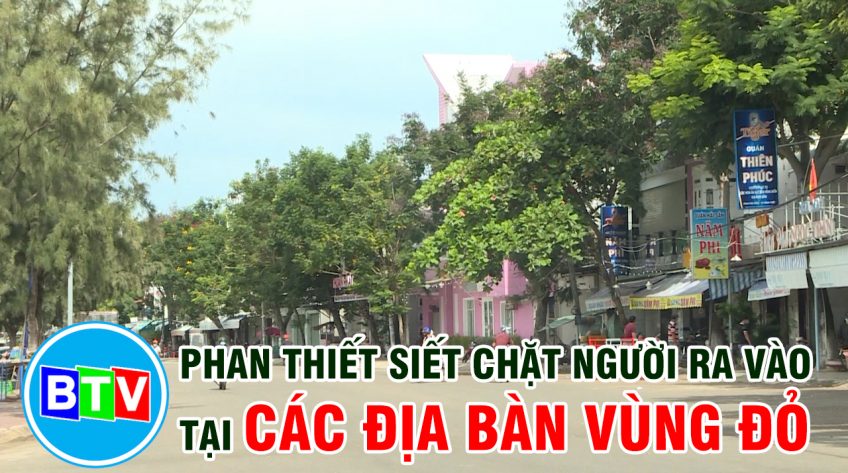 PHAN THIẾT SIẾT CHẶT NGƯỜI RA VÀO TẠI CÁC ĐỊA BÀN VÙNG ĐỎ