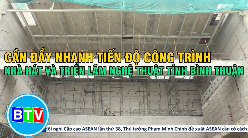 CẦN ĐẨY NHANH CÔNG TRÌNH NHÀ HÁT VÀ TRIỂN LÃM NGHỆ THUẬN TỈNH BÌNH THUẬN