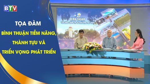 Tọa đàm: Bình Thuận tiềm năng, thành tựu và triển vọng phát triển