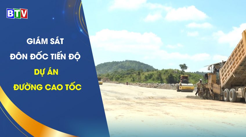 Giám sát, đôn đốc tiến độ dự án đường cao tốc Bắc - Nam đoạn qua Bình Thuận