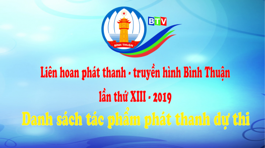 Danh sách tác phẩm phát thanh dự thi Liên hoan Phát thanh - Truyền hình Bình Thuận lần thứ XIII - 2019