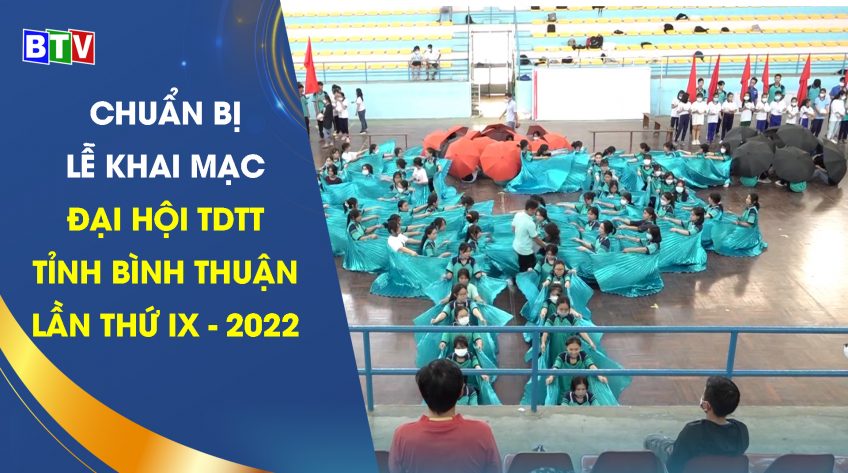 Chuẩn bị Lễ khai mạc Đại hội TDTT tỉnh Bình Thuận lần thứ IX - 2022