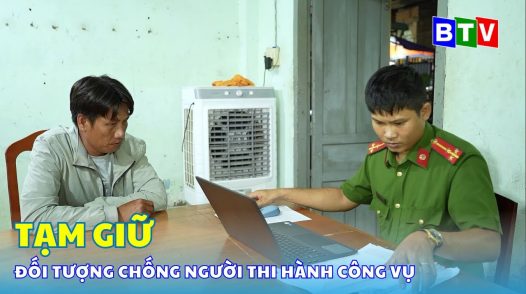 Tạm giữ đối tượng chống người thi hành công vụ