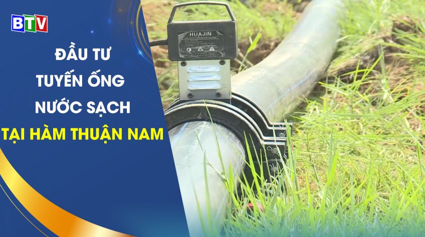 Đầu tư tuyến ống nước sạch cho người dân huyện Hàm Thuận Nam