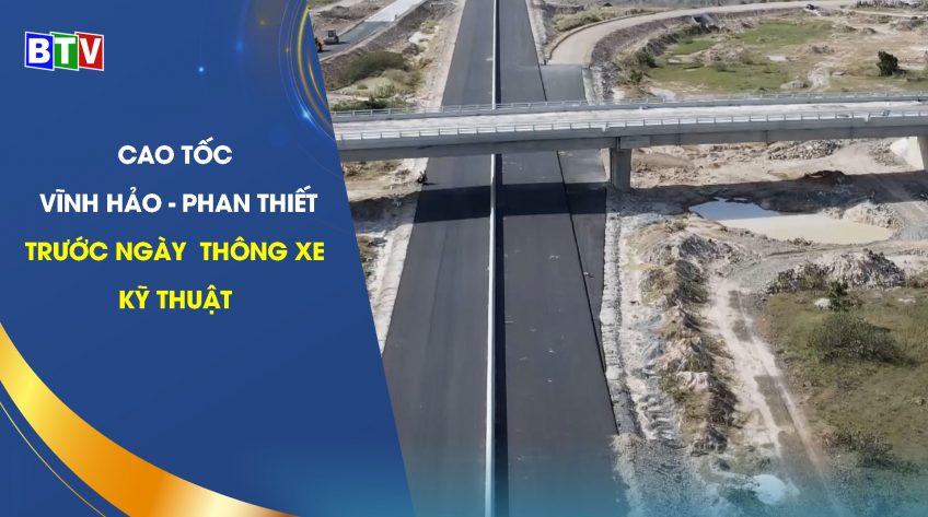 Cao tốc Vĩnh Hảo - Phan Thiết trước ngày thông xe kỹ thuật